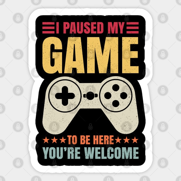 I Paused My Game To Be Here You're Welcome Video Gamer Gifts Sticker by uglygiftideas